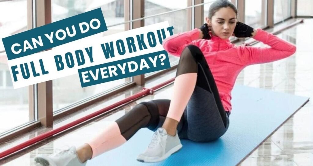 Can you do full body workouts everyday?